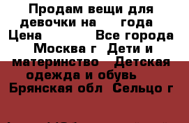 Продам вещи для девочки на 3-4 года › Цена ­ 2 000 - Все города, Москва г. Дети и материнство » Детская одежда и обувь   . Брянская обл.,Сельцо г.